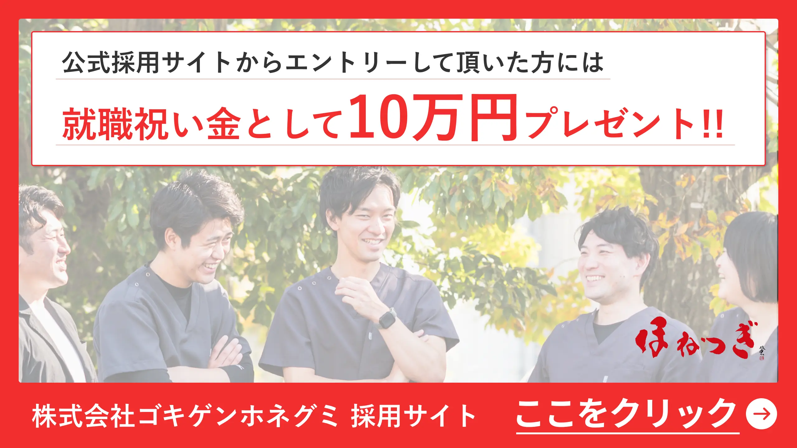 採用サイトからエントリーして頂いた方には、就職祝い金として10万円プレゼント!!